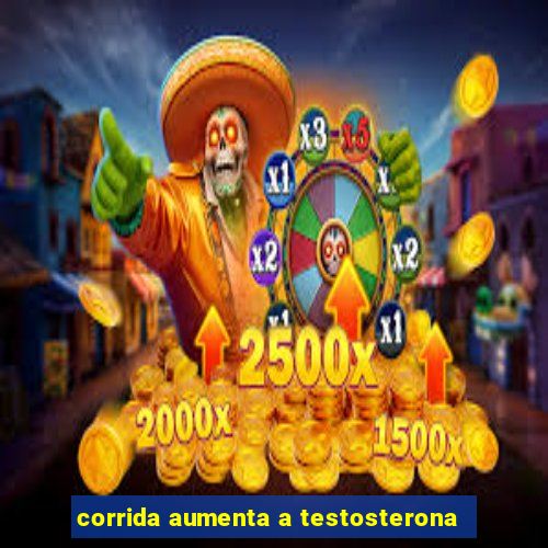 corrida aumenta a testosterona